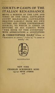 Cover of: Courts & camps of the Italian renaissance: being a mirror of the life and times of the ideal gentleman Court Baldassare Castiglione derived largely from his own letters and other contemporary sources, to which is added an epitome of his famous work "The book of the courtier," with appreciations & annotations by Christopher Hare [pseud.].