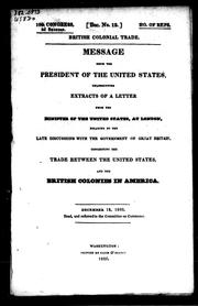 Cover of: Message from the president of the United States: transmitting extracts of a letter from the minister of the United States, at London, relating to the late discussions with the government of Great Britain concerning the trade between the United States and the British colonies in America
