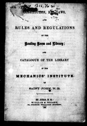 Constitution, bye-laws and rules and regulations of the reading room and library by Mechanics' Institute of Saint John (N.B.)