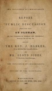 Cover of: The influence of Christianity: report of a public discussion which took place at Oldham, on the evenings of Tuesday and Wednesday, February 19th and 20th, 1839, between the Rev. J. Barker ... and Mr. Lloyd Jones ... on the influence of Christianity