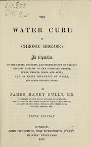 Cover of: The water cure in chronic disease: an exposition of the causes, progress and terminations of various chronic diseases of the digestive organs, lungs, nerves, limbs and skin by James Manby Gully