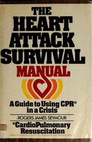 Cover of: The heart attack survival manual: a guide to using CPR (cardiopulmonary resuscitation) in a crisis