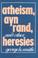 Cover of: Atheism, Ayn Rand, and other heresies