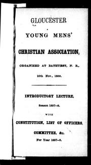 Cover of: Gloucester Young Mens' Association, organized at Bathurst, N.B., 10 Nov., 1856: introductory lecture, season 1857-8 : with constitution, list of officers, committee, &c. for year 1857-8