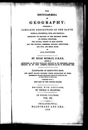 Cover of: The encyclopaedia of geography: comprising a complete description of the earth, physical, statistical, civil and political, exhibiting its relation to the heavenly bodies, its physical structure, the natural history of each country and the industry, commerce, political institutions and civil and social state of all nations