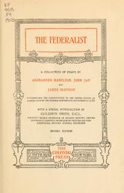 Cover of: The Federalist by a collection of essays by Alexander Hamilton, John Jay, and James Madison, interpreting the Constitution of the United States as agreed upon by the Federal convention, September 17, 1787, with a special introduction by Godwin Smith ...