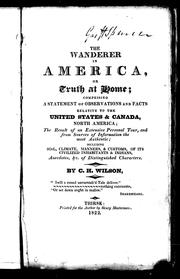 Cover of: The wanderer in America, or, Truth at home: comprising a statement of observations and facts relative to the United States & Canada, North America, the result of an extensive personal tour, and from sources of information the most authentic, including soil, climate, manners, & customs of its civilized inhabitants & Indians, anecdotes, &c. of distinguished characters