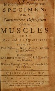 Cover of: Myographiae comparatae specime, or, A comparative description of all the muscles in a man, and in a quadruped: shewing their discoverer, origin, progress, insertion, use and difference ; to which is added an account of the muscles peculiar to a woman ; with an etymological table, and several useful indexes