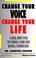 Cover of: Change Your Voice : Change Your Life 