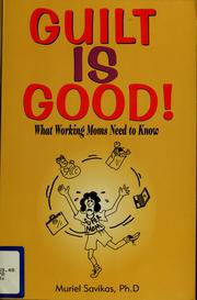 Cover of: Guilt is good!: what working moms need to know