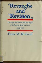 Cover of: Revanche and revision: the Ligue des patriotes and the origins of the radical right in France, 1882-1900