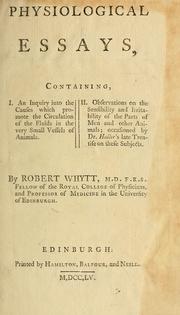 Cover of: Physiological essays: containing, I. an inquiry into the causes which promote the circulation of the fluids in the very small vessels of animals : II. observations on the sensibility and irritability of the parts of men and other animals; occasioned by Dr. Haller's late treatise on these subjects