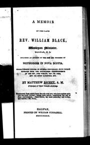 Cover of: A memoir of the late Rev. William Black, Wesleyan Minister, Halifax, N.S.: including an account of the rise and progress of Methodism in Nova Scotia, characteristic notices of several individuals : with copious extracts from the unpublished correspondence of the Rev. John Wesley, Rev. D. Coke, Rev. Freeborn Garretson, etc