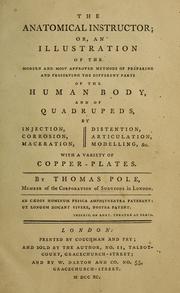 Cover of: The anatomical instructor, or, An illustration of the modern and most approved methods of preparing and preserving the different parts of the human body, and of quadrupeds, by injection, corrosion, maceration, distension, articulation, modelling, &c: with a variety of copper-plates
