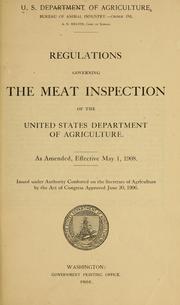 Cover of: Regulations governing the meat inspection of the United States Department of agriculture: As amended, effective May 1, 1908 ...