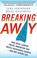 Cover of: BREAKING AWAY: HOW GREAT LEADERS CREATE INNOVATION THAT DRIVES SUSTAINABLE GROWTH AND WHY OTHERS FAIL