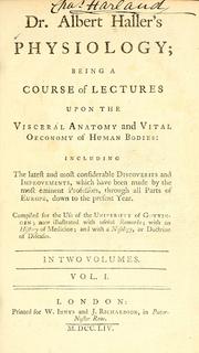 Cover of: Dr. Albert Haller's Physiology: being a course of lectures upon the visceral anatomy and vital oeconomy of human bodies : including the latest and most considerable discoveries and improvements, which have been made by the most eminent professors, through all parts of Europe, down to the present year