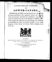 Cover of: A Provincial statute of Lower-Canada: enacted by the King's Most Excellent Majesty, by and with the advice and consent of the Legislative Council and Assembly of the said province, constituted and assembled by virtue of and under the authority of an act of the Parliament of Great Britain, passed in the thirty-first year of the reign of Our Sovereign Lord George the Third, by the grace of God, of the United Kingdom of Great Britain and Ireland, King, defender of the faith, &c