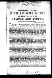 Cover of: Preliminary report on the projected railway between the ports of Halifax and Quebec