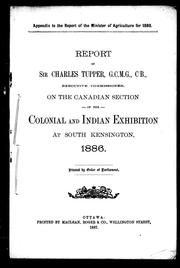 Report of Sir Charles Tupper, G.C.M.G., C.B., Executive Commissioner, on the Canadian section of the Colonial and Indian Exhibition at South Kensington, 1886 by Sir Charles Tupper