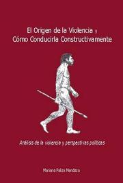 Cover of: El Origen de la Violencia y Cómo Conducirla Constructivamente: Análisis de la violencia y perspectivas políticas