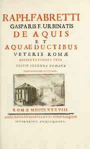 Cover of: Raph. Fabretti Gasparis F. Urbinatis de aquis et aquaeductibus veteris Romae, dissertationes tres