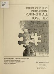 Cover of: Office of Public Instruction: putting it all together : a report on the 1989-1990 study of the Office of Public Instruction, Nancy Keenan, Superintendent, State of Montana