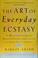 Cover of: The art of everyday ecstasy