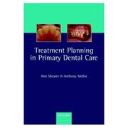 TREATMENT PLANNING IN PRIMARY DENTAL CARE by ANN C. SHEARER, Ann C. Shearer, Anthony C. Mellor
