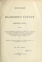 Cover of: History of Allegheny county, Pennsylvania: including its early settlement and progress to the present time ; a description of its historic and interesting localities ; its cities, towns and villages; religious, educational, social and military history ; mining, manufacturing and commercial interests, improvements, resources, statistics, etc. ; also, biographies of many of its representative citizens