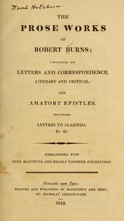 Cover of: The prose works of Robert Burns: containing his letters and correspondence, literary and critical, and amatory epistles including letters to Clarinda, &c., &c.