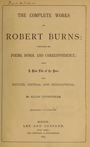 Cover of: The complete works of Robert Burns: containing his poems, songs, and correspondence: with a new life of the poet, notices, critical and biographical