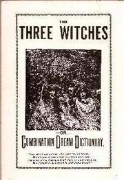 Cover of: The three witches; or, The combination dream dictionary: A complete list of dreams. Having attached to every dream its fortunate numbers; also a combination table; and also giving a list of foreign and American coins, and their correct values in the United States. Also a few good recipes and addendum.
