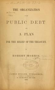 Cover of: The organization of the public debt and a plan for the relief of the Treasury