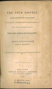 Cover of: The Four Gospels translated from the Latin Vulgate and diligently compared with the original Greek text, being a revision of the Rhemish translation, with notes critical and explanatory. By Francis Patrick Kenrick, Bishop of Philadelphia.