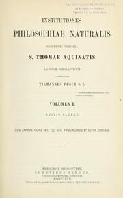 Cover of: Institutiones philosophiae naturalis secundum principia S. Thomae Aquinatis, ad usum scholasticum accommodavit Tilmannus Pesch by Tilmann Pesch