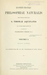 Cover of: Institutiones philosophiae naturalis secundum principia S. Thomae Aquinatis, ad usum scholasticum accommodavit Tilmannus Pesch by Tilmann Pesch, Tilmann Pesch