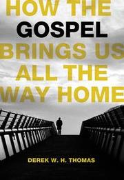 How the Gospel Brings Us All the Way Home by Derek W. H. Thomas, Derek Thomas