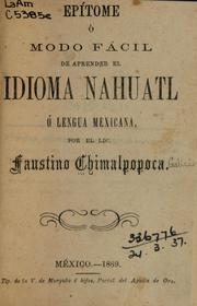 Cover of: Epítome ó modo fácil de aprender el idioma Nahuatl, ó lengua mexicana by Faustino Chimalpopoca Galicia