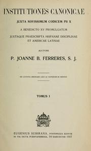 Cover of: Institutiones canonicae juxta novissimum Codicem Pii X a Benedicto XV promulgatum juxtaque praescripta Hispaniae disciplinae et Americe Latinae, auctore Joanne B. Ferreres by Juan B. Ferreres