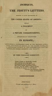 Cover of: Inchiquin, the Jesuit's letters, during a late residence in the United States of America: being a fragment of a private correspondence, accidentally discovered in Europe; containing a favourable view of the manners, literature, and state of society, of the United States, and a refutation of many of the aspersions cast upon this country