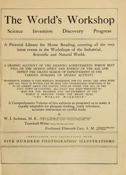 Cover of: The world's workshop: science, invention, discovery, progress; a pictorial library for home reading, covering all the very latest events in the workshops of the industrial, scientific and natural world ...