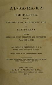 Cover of: Ab-sa-ra-ka, land of massacre: being the experience of an officer's wife on the plains.  With an outline of Indian operations and conferences from 1865 to 1878