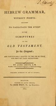 Cover of: A Hebrew grammar, without points, designed to facilitate the study of the Scriptures of the Old Testament, in the original by John Smith