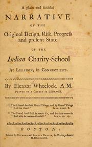 Cover of: A plain and faithful narrative of the original design, rise, progress and present state of the Indian charity-school at Lebanon, in Connecticut by Eleazar Wheelock