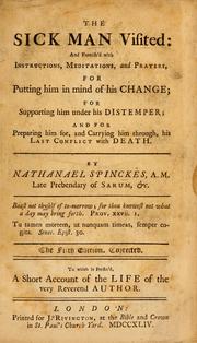 Cover of: The sick man visited: and furnished with instructions, meditations, and prayers, for putting him in mind of his change; for supporting him under his distemper; and for preparing him for, and carrying him through, his last conflict with death