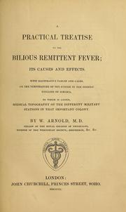 Cover of: A practical treatise on the bilious remittent fever by William Arnold, William Arnold