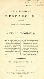 Cover of: Physiological researches into the most important parts of the animal oeconomy: demonstrating, I. that the present opinion concerning the use of the lymphatic system is erroneous, and that it does not terminate in the thoracic duct : II. the discovery of the great importance and use of the lymph, of the lymphatic glands, and of the lymphatic system : III. from the discovery of the use of the lymphatic system it is demonstrated how poisons, &c. may be either received or prevented from entering into the circulation by absorption : IV. the discovery of the use of the brain and its continuations, its connection with the nerves, and with the lymphatic system
