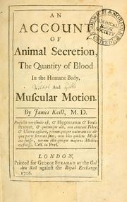 An account of animal secretion, the quantity of blood in the humane body, and muscular motion by James Keill
