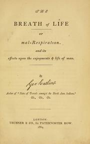 The breath of life, or, Mal-respiration, and its effects upon the enjoyments & life of man by George Catlin